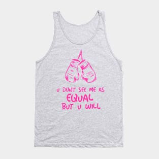 u don't see me as equal but you will Tank Top